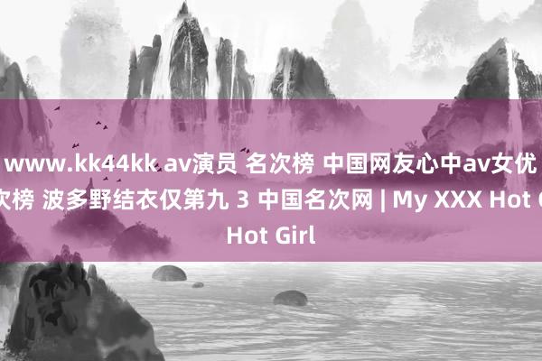 www.kk44kk av演员 名次榜 中国网友心中av女优名次榜 波多野结衣仅第九 3 中国名次网 | My XXX Hot Girl